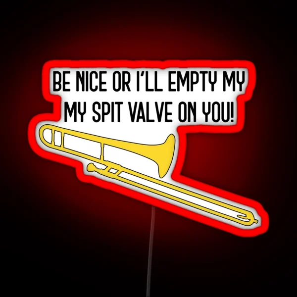 Funny Trombone Gift Marching Band Concert Band Be Nice Or I Ll Empty My Spit Valve On You RGB Neon Sign