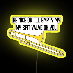 Funny Trombone Gift Marching Band Concert Band Be Nice Or I Ll Empty My Spit Valve On You RGB Neon Sign