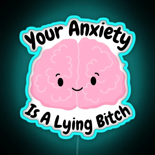 Funny Your Anxiety Is A Lying Mental Health Awareness Motivation Inspirational Awareness RGB Neon Sign