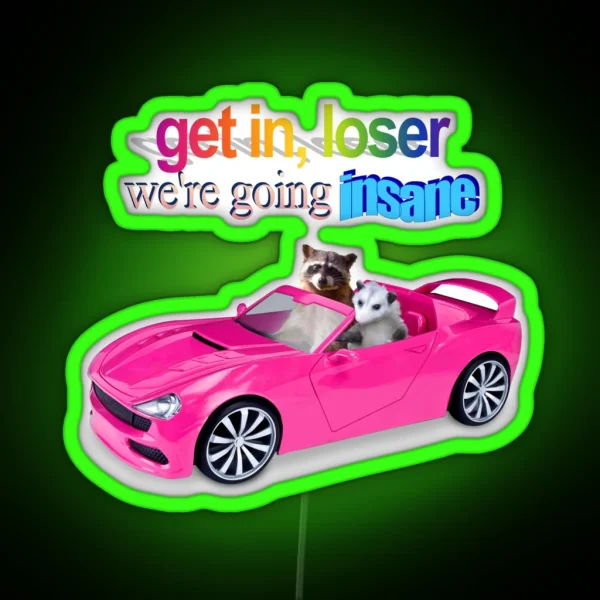 Get In Loser We Re Going Insane Raccoon Possum Word Art RGB Neon Sign