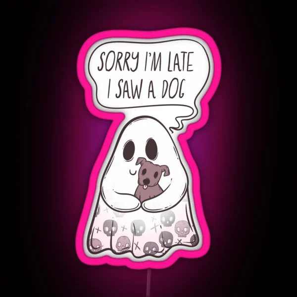 Ghost Sorry I M Late I Saw A Dog Hauntingly Adorable RGB Neon Sign
