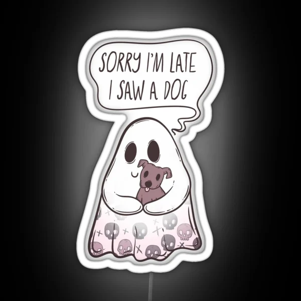 Ghost Sorry I M Late I Saw A Dog Hauntingly Adorable RGB Neon Sign