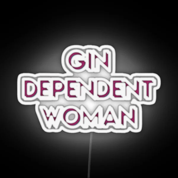 Gindependent Woman Gin Dependent Woman For RGB Neon Sign