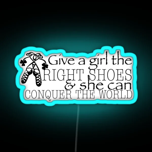 Give A Girl The RIGHT SHOES And She Can RGB Neon Sign
