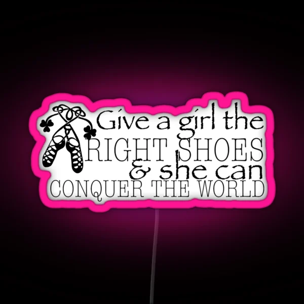 Give A Girl The RIGHT SHOES And She Can RGB Neon Sign