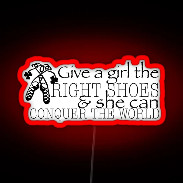 Give A Girl The RIGHT SHOES And She Can RGB Neon Sign