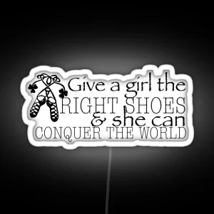 Give A Girl The RIGHT SHOES And She Can CONQUER THE WORLD RGB Neon Sign