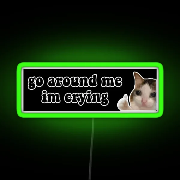 Go Around Me I M Crying Sad Cat Meme Bumper RGB Neon Sign
