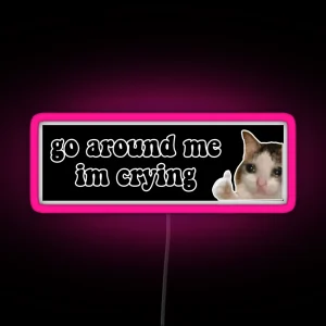 Go Around Me I M Crying Sad Cat Meme Bumper RGB Neon Sign