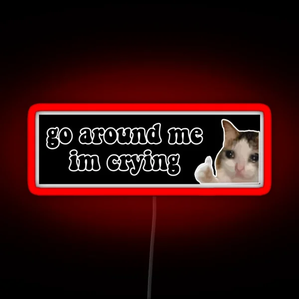 Go Around Me I M Crying Sad Cat Meme Bumper RGB Neon Sign
