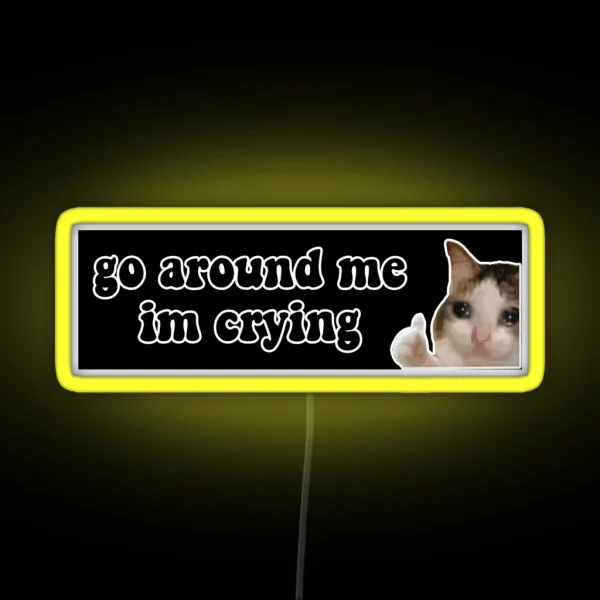 Go Around Me I M Crying Sad Cat Meme Bumper RGB Neon Sign