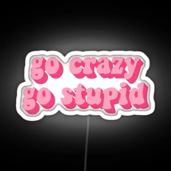 GO CRAZY GO STUPID RGB Neon Sign
