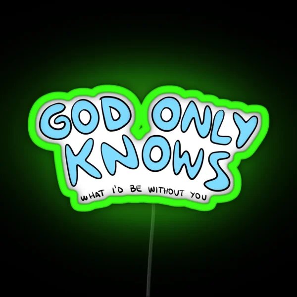 God Only Knows What I D Be Without You RGB Neon Sign