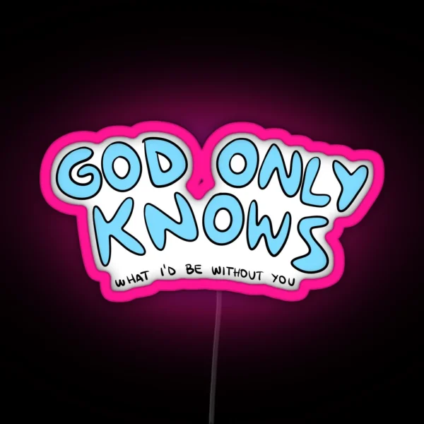 God Only Knows What I D Be Without You RGB Neon Sign