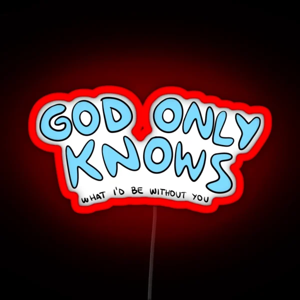 God Only Knows What I D Be Without You RGB Neon Sign