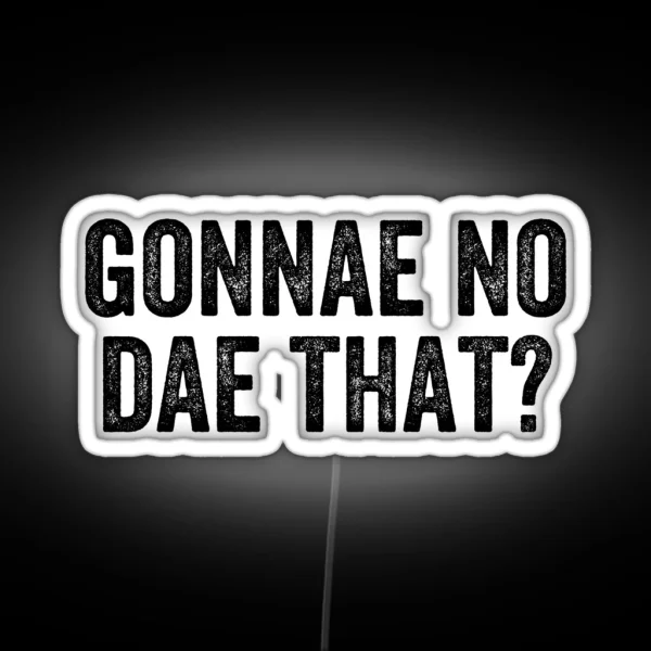 Gonnae No Dae That Weegie Glasgow Scottish RGB Neon Sign