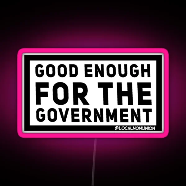 Good Enough For The Government Led RGB Neon Sign