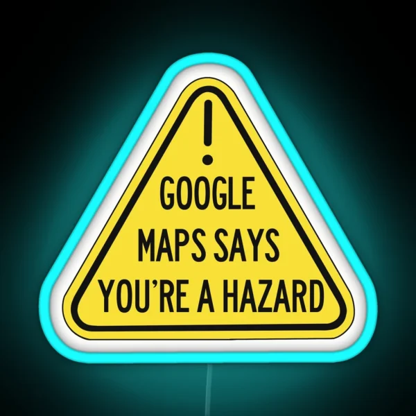 Google Maps Says You Re A Hazard RGB Neon Sign