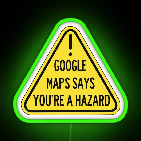 Google Maps Says You Re A Hazard RGB Neon Sign