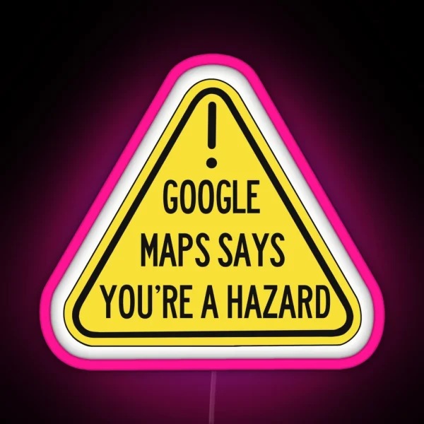 Google Maps Says You Re A Hazard RGB Neon Sign