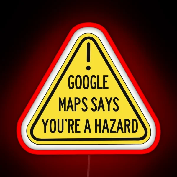 Google Maps Says You Re A Hazard RGB Neon Sign