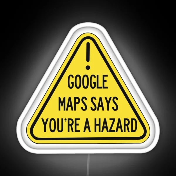 Google Maps Says You Re A Hazard RGB Neon Sign