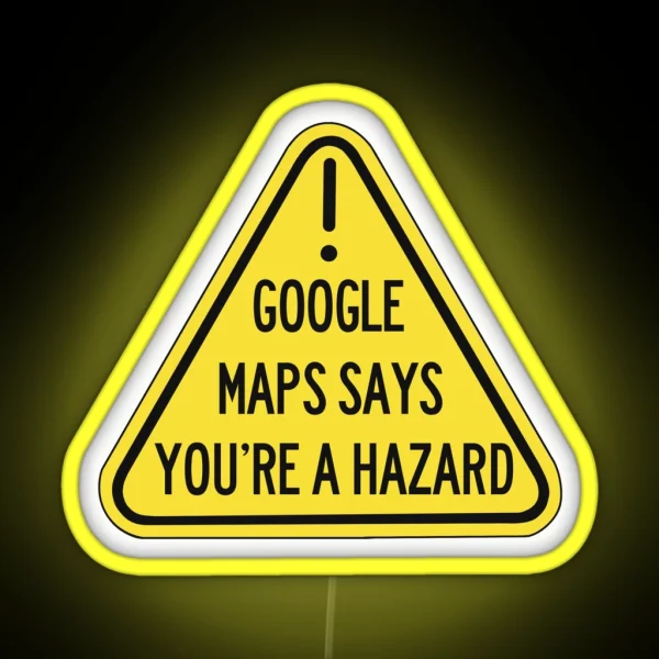 Google Maps Says You Re A Hazard RGB Neon Sign