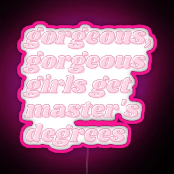 Gorgeous Gorgeous Girls Get Master S Degrees RGB Neon Sign