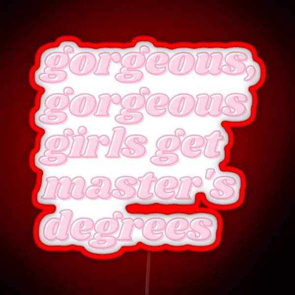 Gorgeous Gorgeous Girls Get Master S Degrees RGB Neon Sign