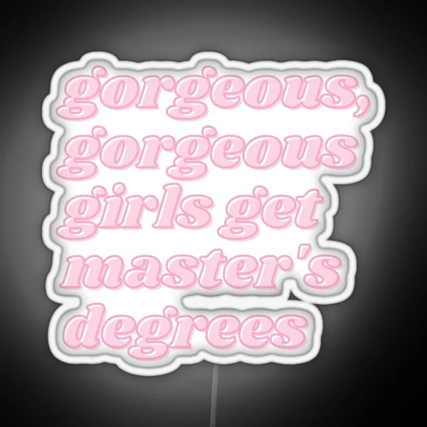 Gorgeous Gorgeous Girls Get Master S Degrees RGB Neon Sign