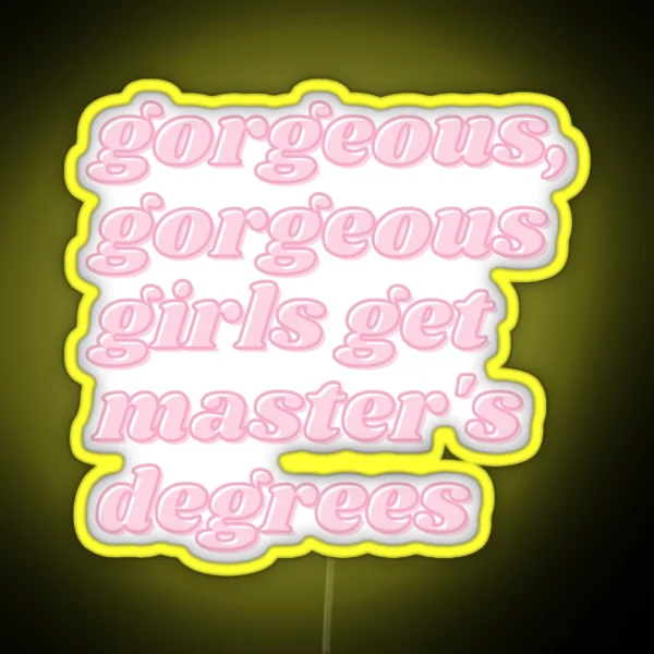 Gorgeous Gorgeous Girls Get Master S Degrees RGB Neon Sign