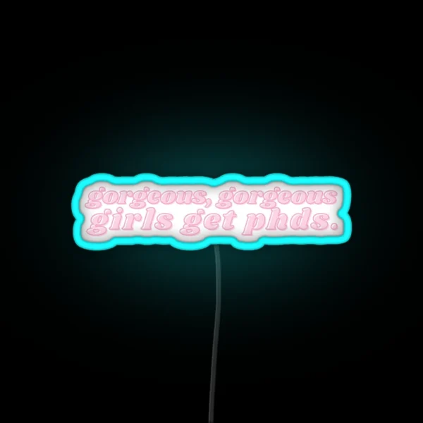 Gorgeous Gorgeous Girls Get Phds Long RGB Neon Sign