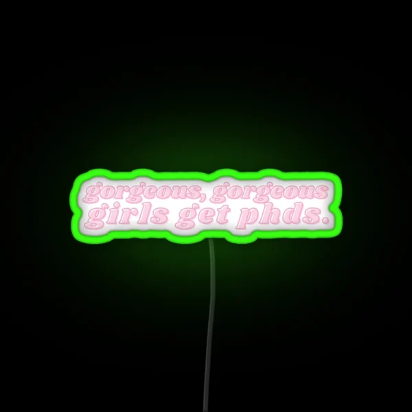 Gorgeous Gorgeous Girls Get Phds Long RGB Neon Sign