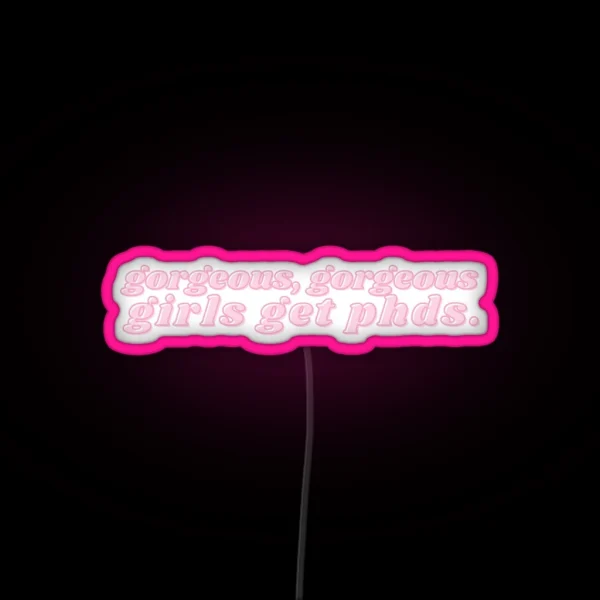 Gorgeous Gorgeous Girls Get Phds Long RGB Neon Sign