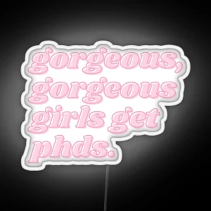 Gorgeous Gorgeous Girls Get Phds RGB Neon Sign