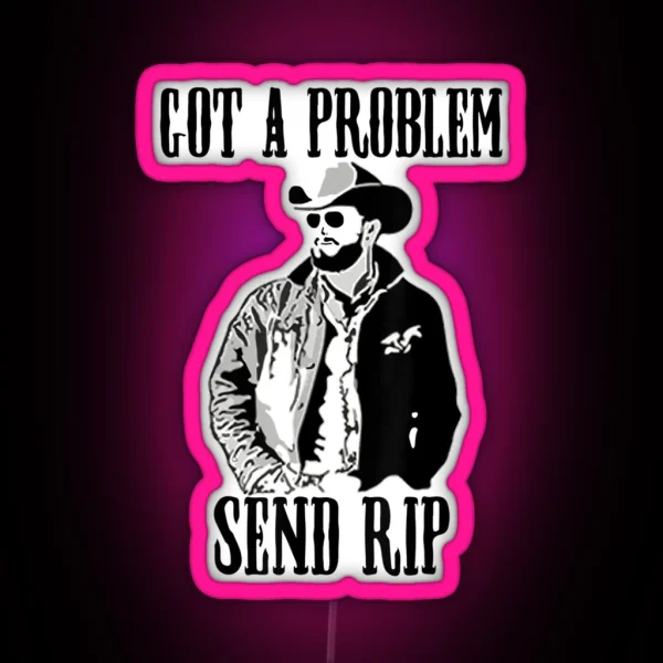 Got A Problem Send Rip Vintage Wheeler Mens Womens RGB Neon Sign