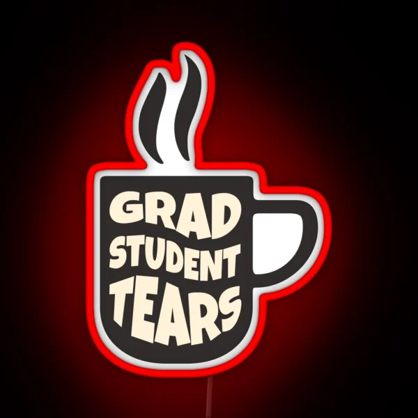 Grad Student Tears Fun PHD Tears Coffee Graphic RGB Neon Sign