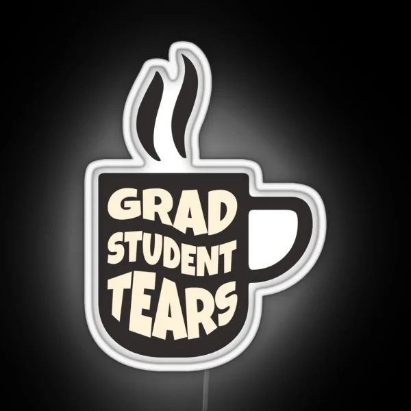 Grad Student Tears Fun PHD Tears Coffee Graphic RGB Neon Sign