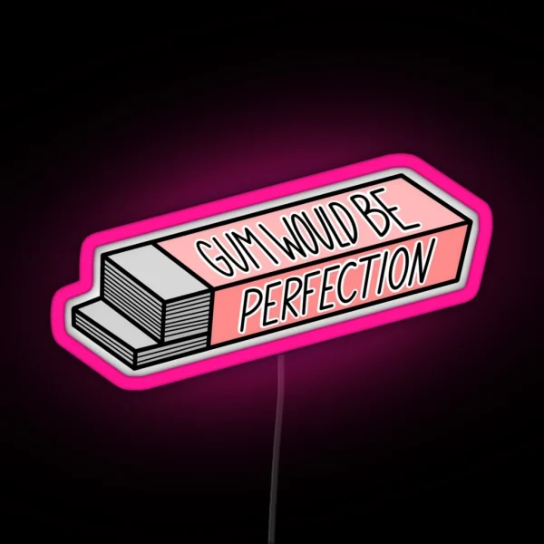 Gum Would Be Perfection RGB Neon Sign
