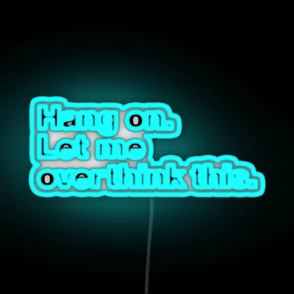 Hang On Let Me Overthink This RGB Neon Sign