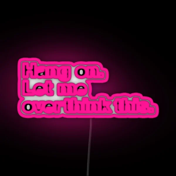 Hang On Let Me Overthink This RGB Neon Sign