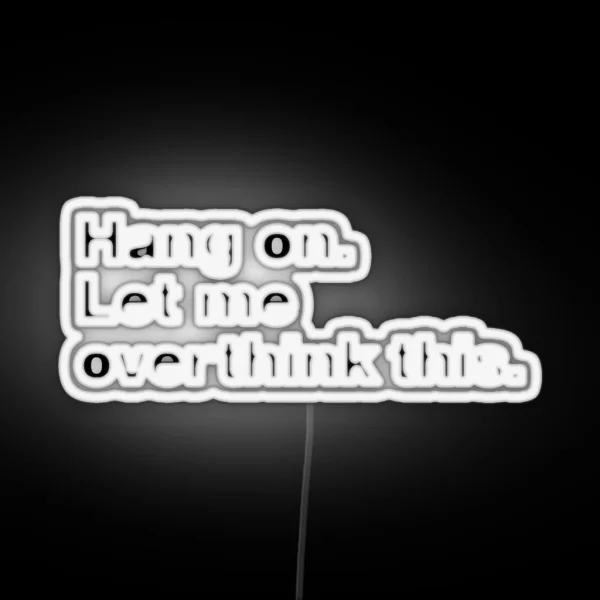 Hang On Let Me Overthink This RGB Neon Sign