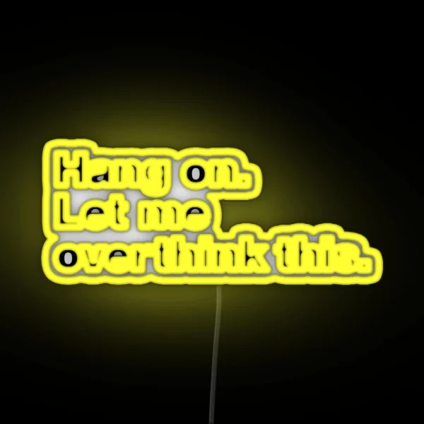 Hang On Let Me Overthink This RGB Neon Sign
