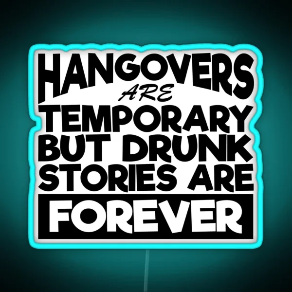 Hangovers Are Temporary But Drunk Stories Are RGB Neon Sign