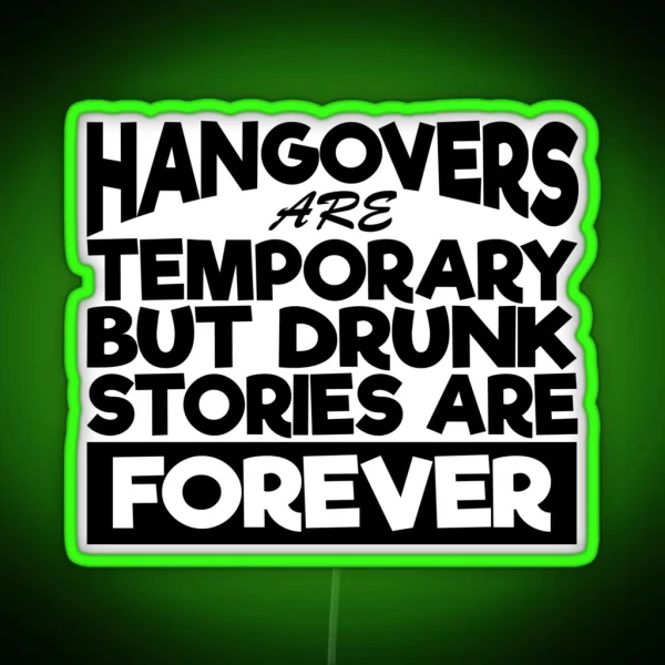 Hangovers Are Temporary But Drunk Stories Are RGB Neon Sign