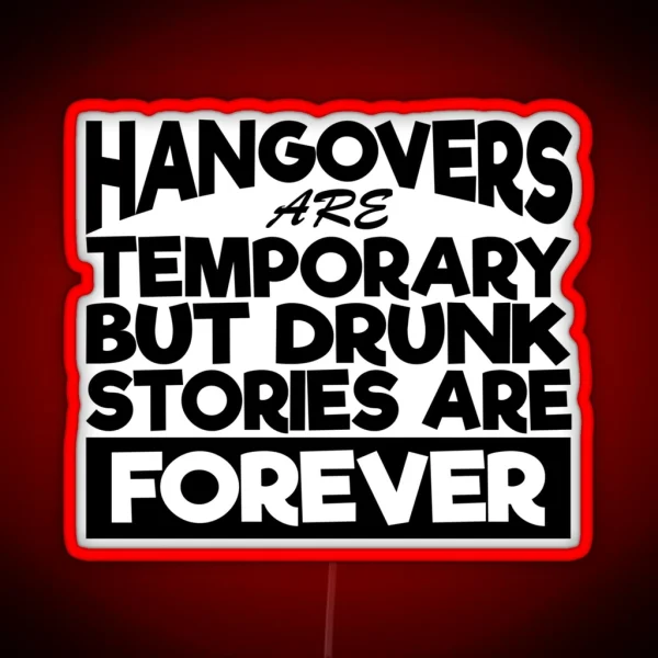 Hangovers Are Temporary But Drunk Stories Are RGB Neon Sign