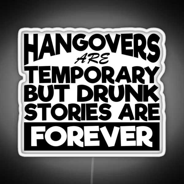 Hangovers Are Temporary But Drunk Stories Are RGB Neon Sign