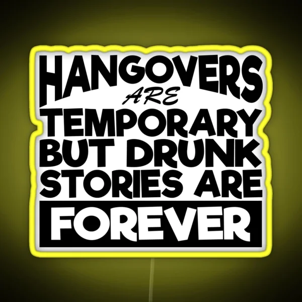 Hangovers Are Temporary But Drunk Stories Are RGB Neon Sign