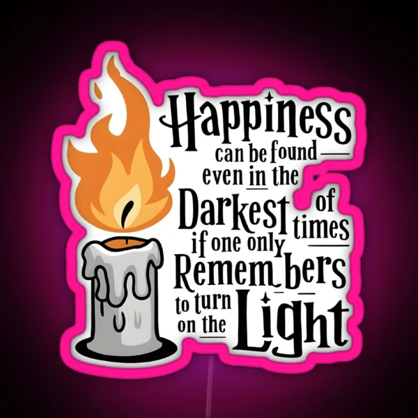 Happiness Can Be Found Even In The Darkest Of Times If One Only Remembers To Turn On The Light Candle Fantasy RGB Neon Sign