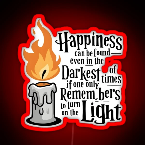 Happiness Can Be Found Even In The Darkest Of Times If One Only Remembers To Turn On The Light Candle Fantasy RGB Neon Sign